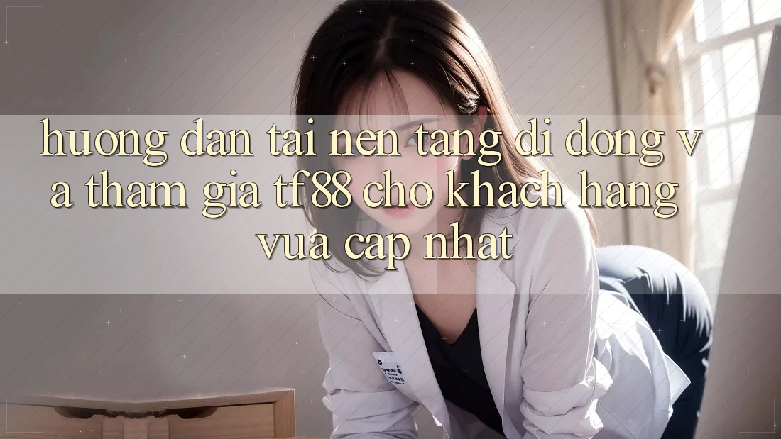 Hướng Dẫn Tải Nền tảng di động Và Tham Gia TF88 Cho Khách hàng Vừa cập nhật