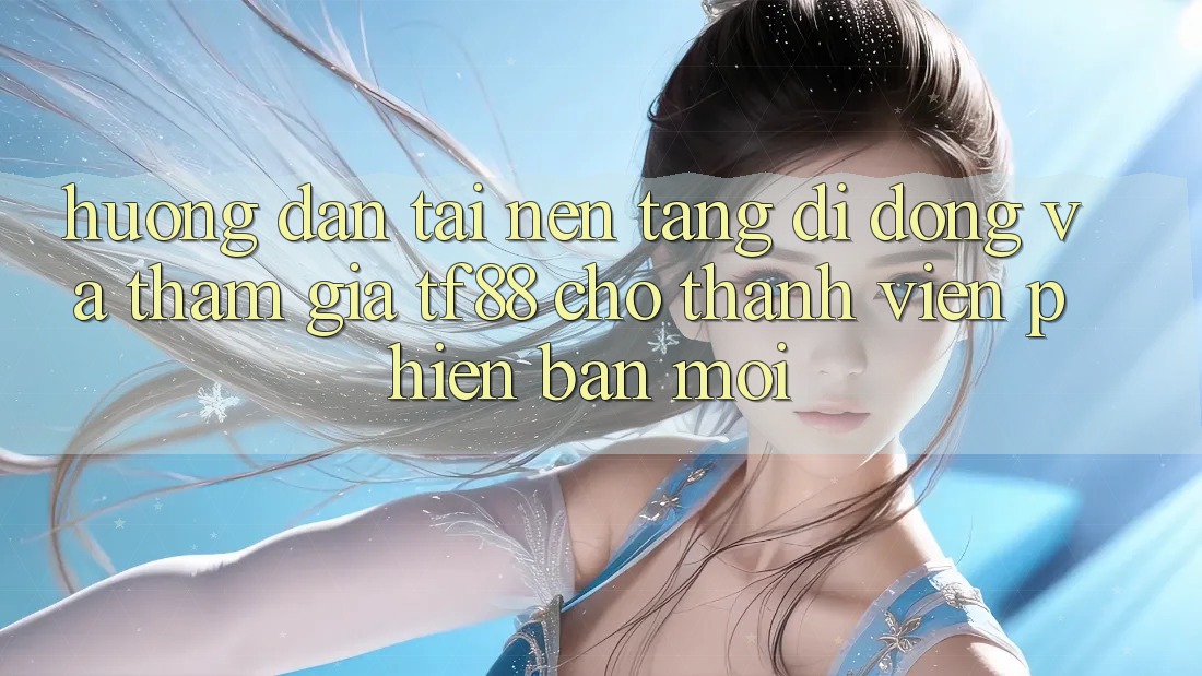 Hướng Dẫn Tải Nền tảng di động Và Tham Gia TF88 Cho Thành Viên Phiên bản mới Hướng Dẫn Tải Nền tảng di động Và Tham Gia TF88 Cho Thành Viên Phiên bản mới