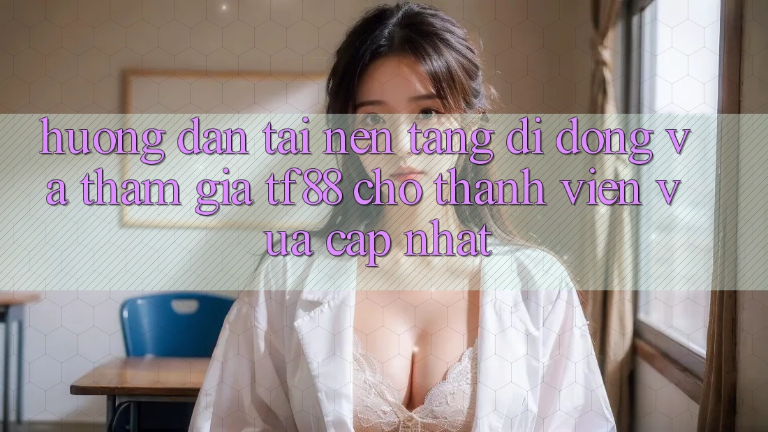 Hướng dẫn Tải Nền tảng di động Và Tham Gia TF88 Cho Thành Viên Vừa cập nhật