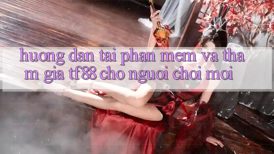 Hướng Dẫn Tải Phần mềm Và Tham Gia TF88 Cho Người chơi Mới