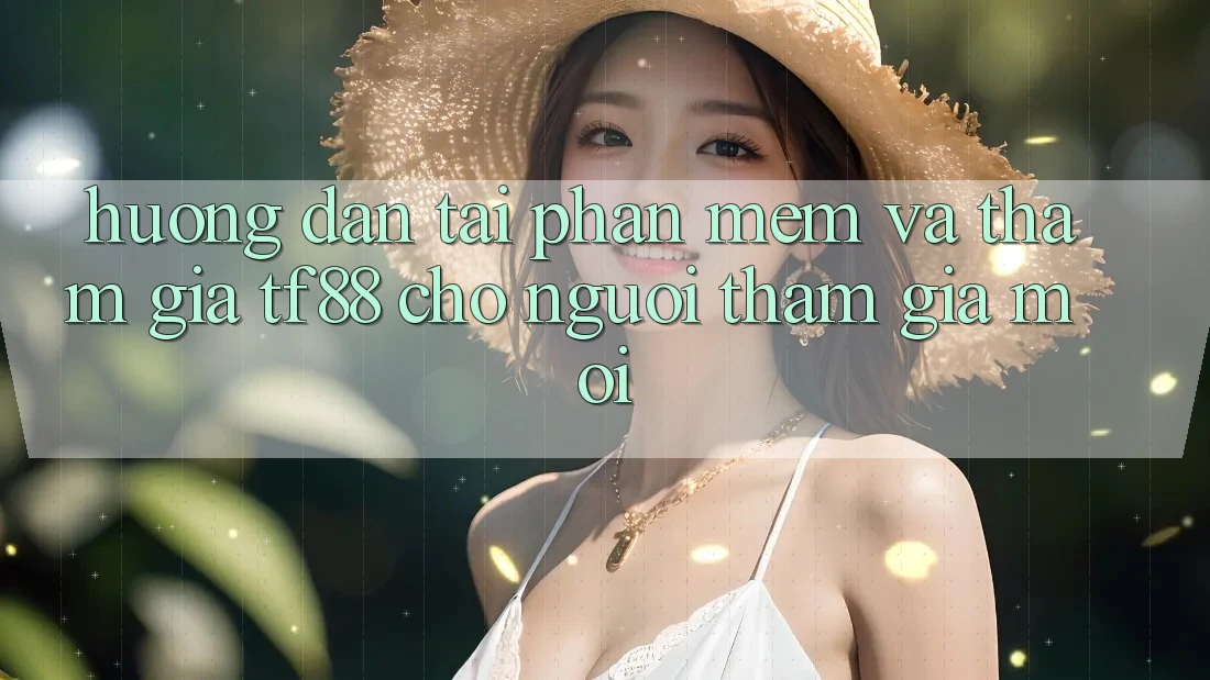 Hướng Dẫn Tải Phần mềm Và Tham Gia TF88 Cho Người tham gia Mới Hướng Dẫn Tải Phần mềm Và Tham Gia TF88 Cho Người tham gia Mới