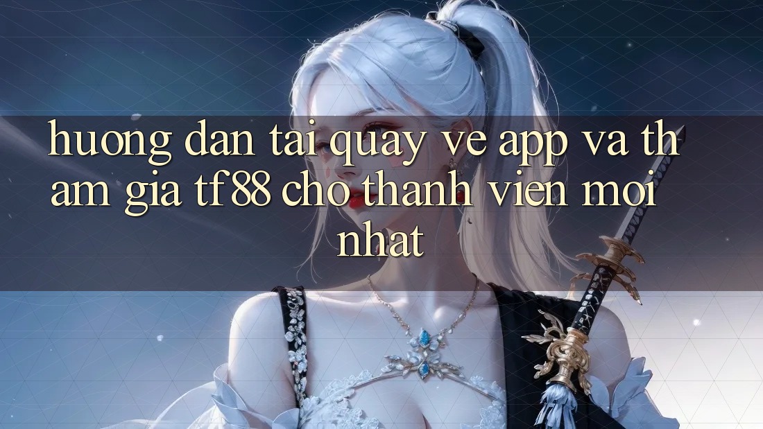 Hướng Dẫn Tải quay về App Và Tham Gia TF88 Cho Thành Viên Mới nhất Hướng Dẫn Tải quay về App Và Tham Gia TF88 Cho Thành Viên Mới nhất