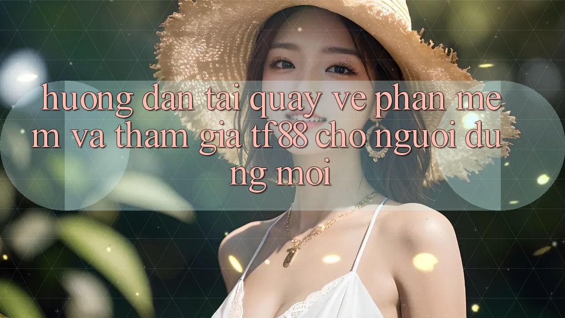 Hướng Dẫn Tải quay về Phần mềm Và Tham Gia TF88 Cho Người dùng Mới