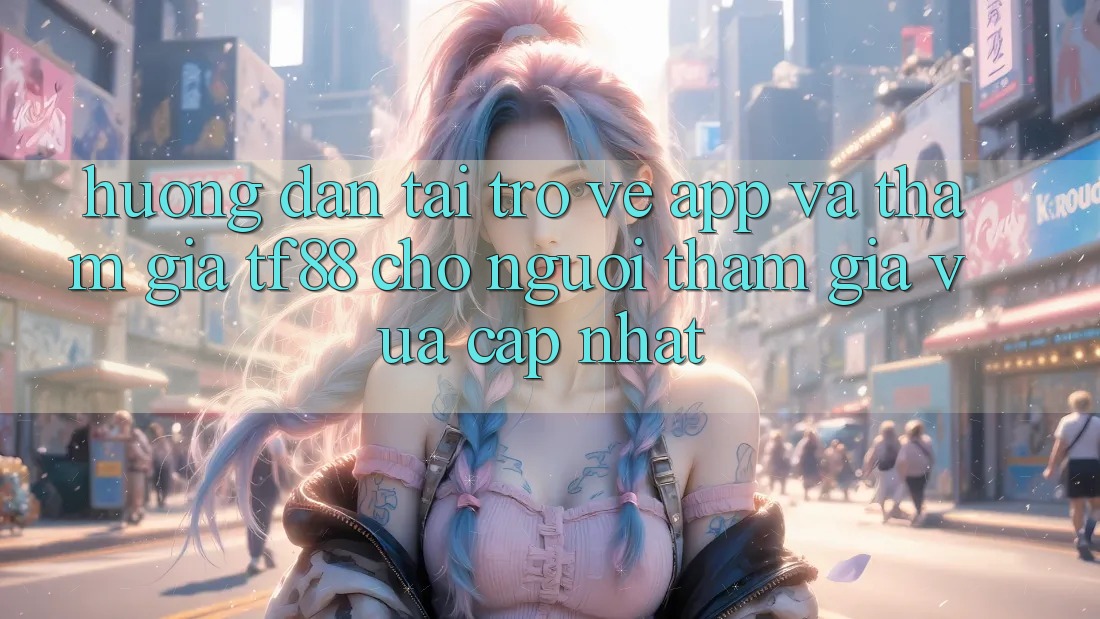 Hướng Dẫn Tải trở về App Và Tham Gia TF88 Cho Người tham gia Vừa cập nhật