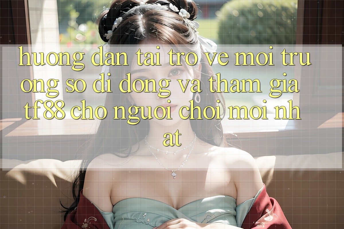 Hướng Dẫn Tải trở về Môi trường số di động Và Tham Gia TF88 Cho Người chơi Mới nhất