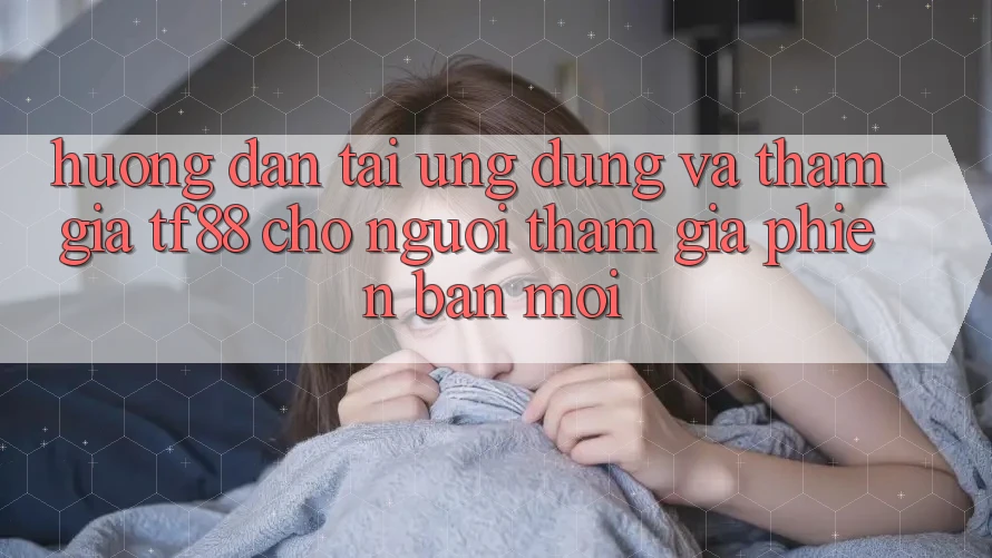 Hướng Dẫn Tải Ứng dụng Và Tham Gia TF88 Cho Người tham gia Phiên bản mới Hướng Dẫn Tải Ứng dụng Và Tham Gia TF88 Cho Người tham gia Phiên bản mới