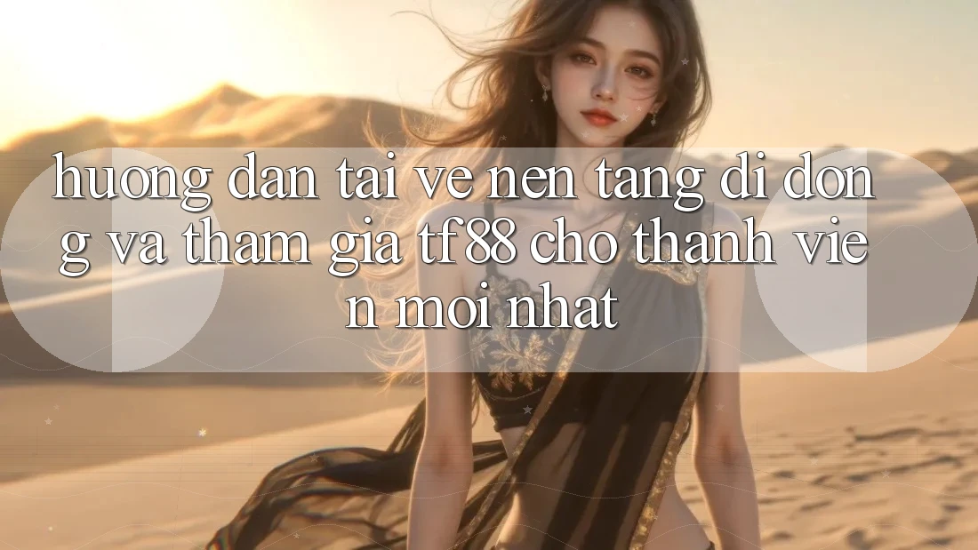 Hướng Dẫn Tải về Nền tảng di động Và Tham Gia TF88 Cho Thành Viên Mới nhất