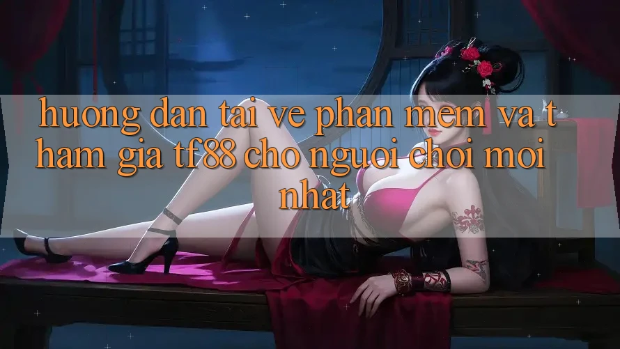 Hướng Dẫn Tải về Phần mềm Và Tham Gia TF88 Cho Người chơi Mới nhất Hướng Dẫn Tải về Phần mềm Và Tham Gia TF88 Cho Người chơi Mới nhất