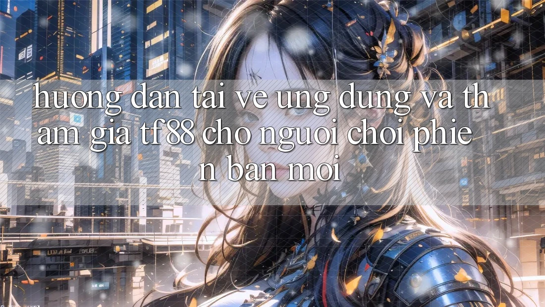 Hướng Dẫn Tải về Ứng dụng Và Tham Gia TF88 Cho Người chơi Phiên bản mới