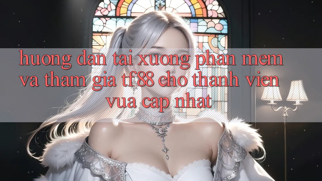 Hướng Dẫn Tải xuống Phần mềm Và Tham Gia TF88 Cho Thành Viên Vừa cập nhật