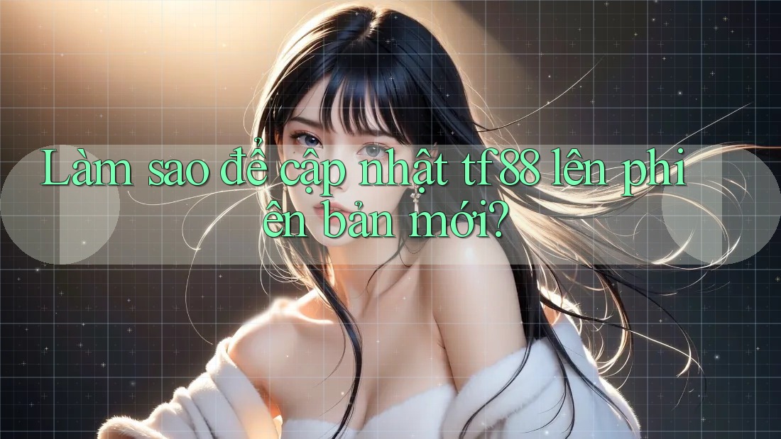 Làm sao để cập nhật tf88 lên phiên bản mới?