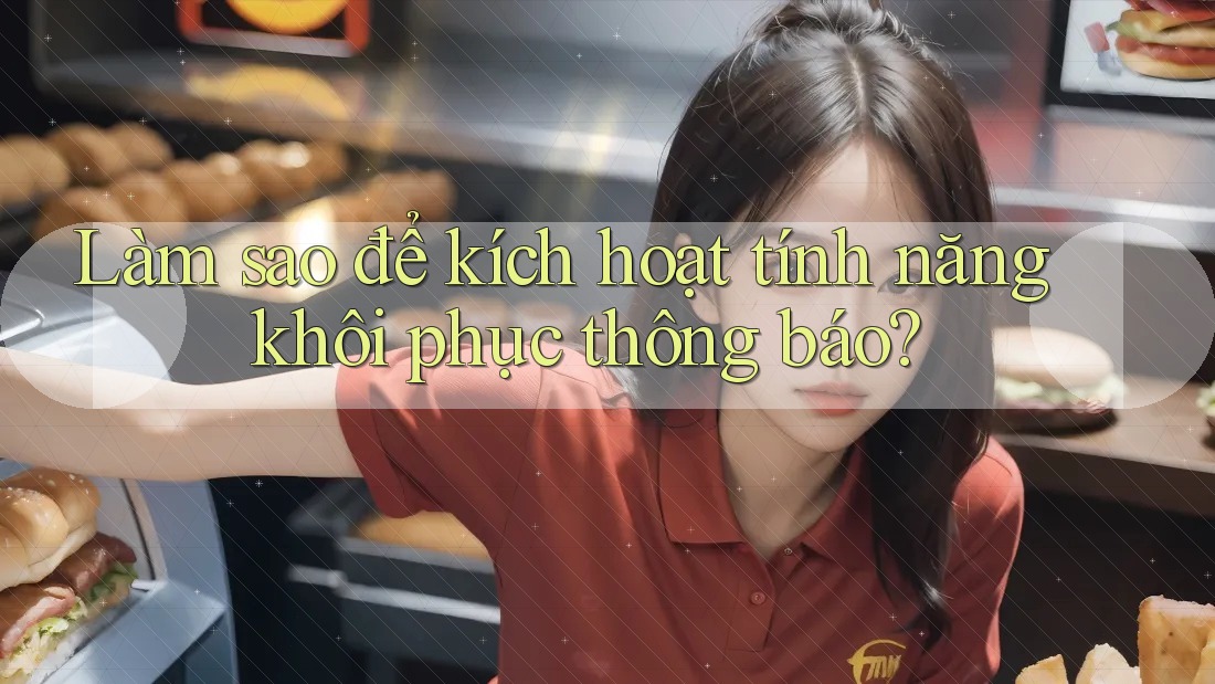 Làm sao để kích hoạt tính năng khôi phục thông báo? Làm sao để kích hoạt tính năng khôi phục thông báo?