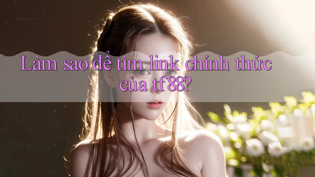 Làm sao để tìm link chính thức của tf88?