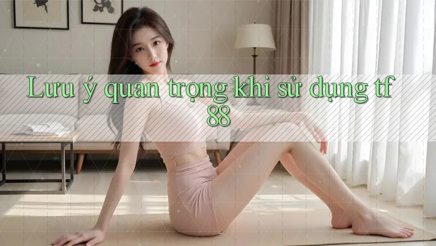 Lưu ý quan trọng khi sử dụng tf88 Lưu ý quan trọng khi sử dụng tf88