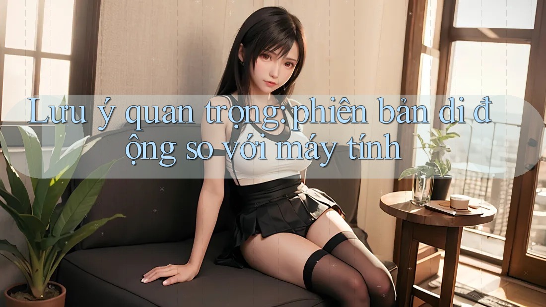 Lưu ý quan trọng: phiên bản di động so với máy tính