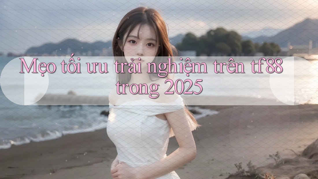 Mẹo tối ưu trải nghiệm trên tf88 trong 2025