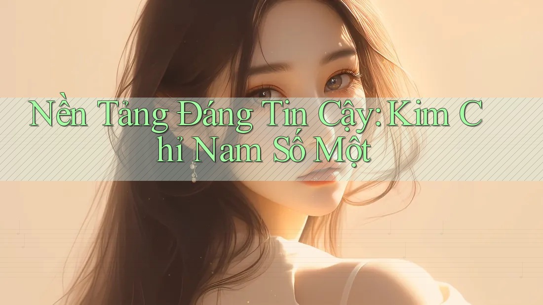 Nền Tảng Đáng Tin Cậy: Kim Chỉ Nam Số Một