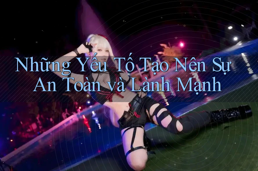 Những Yếu Tố Tạo Nên Sự An Toàn và Lành Mạnh Những Yếu Tố Tạo Nên Sự An Toàn và Lành Mạnh