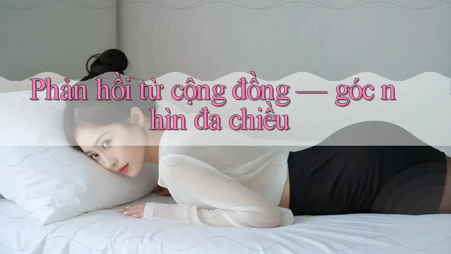 Phản hồi từ cộng đồng - góc nhìn đa chiều Phản hồi từ cộng đồng - góc nhìn đa chiều