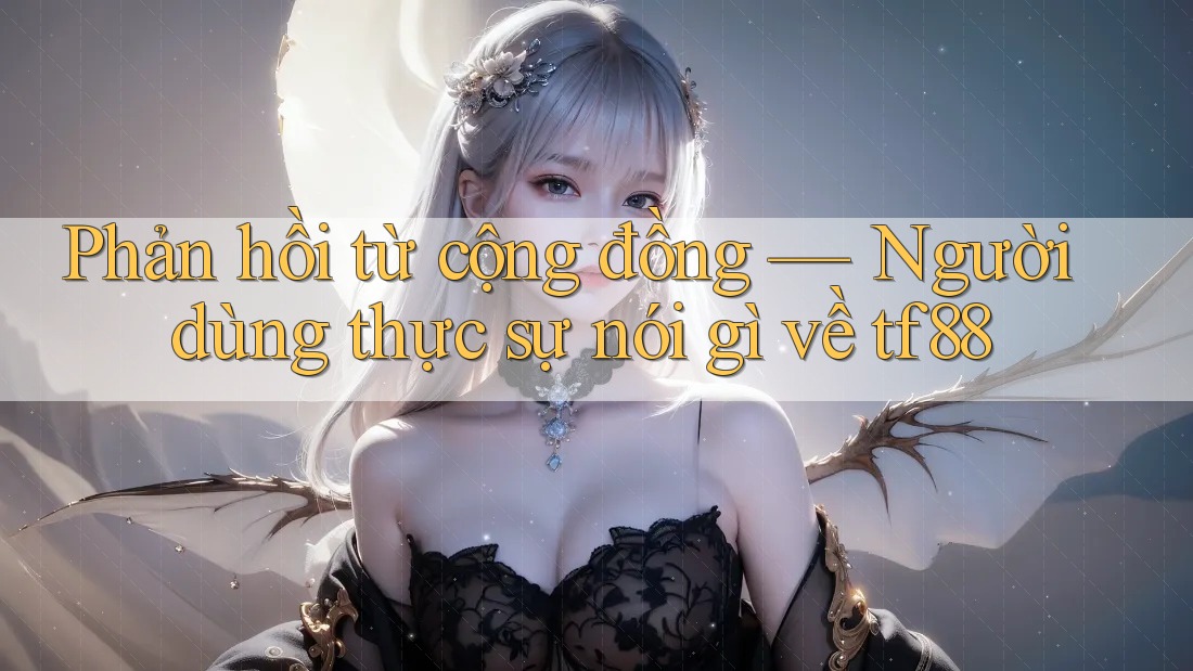 Phản hồi từ cộng đồng — Người dùng thực sự nói gì về tf88 Phản hồi từ cộng đồng — Người dùng thực sự nói gì về tf88