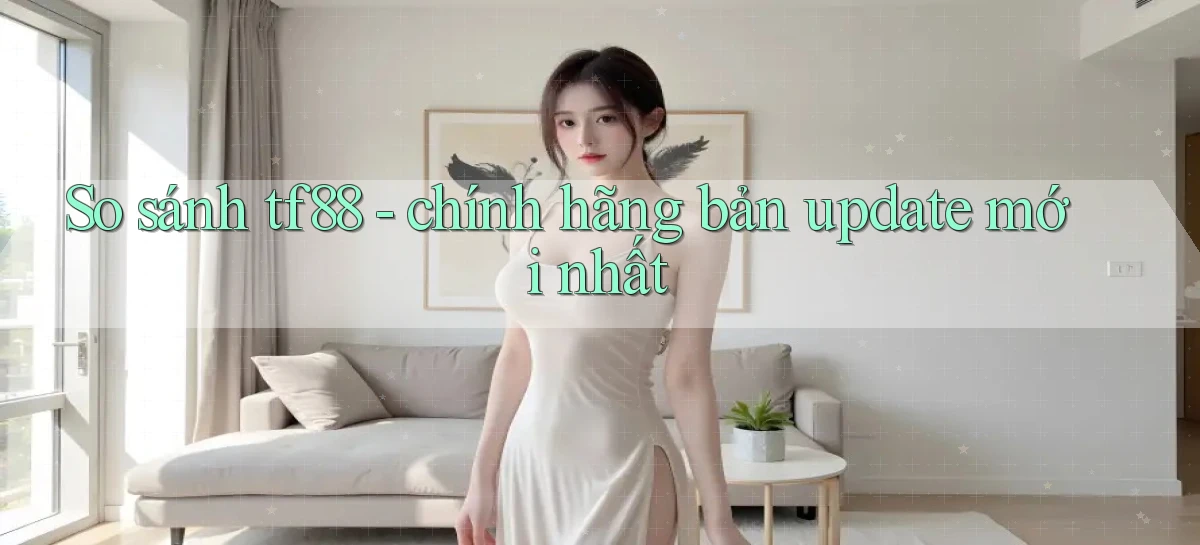 So sánh tf88   chính hãng bản update mới nhất
