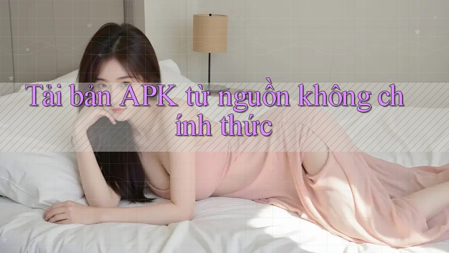 Tải bản APK từ nguồn không chính thức