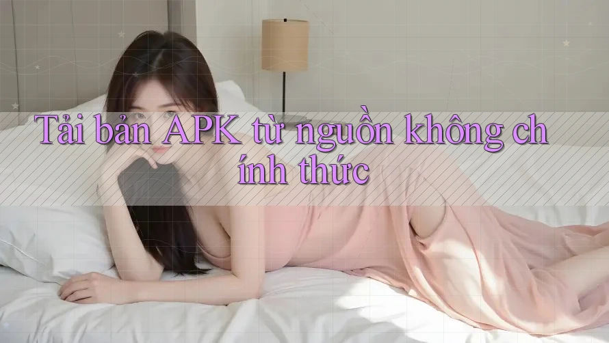 Tải bản APK từ nguồn không chính thức