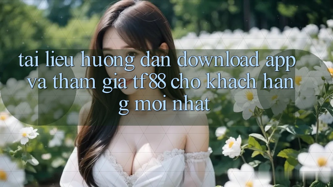 Tài liệu hướng dẫn Download App Và Tham Gia TF88 Cho Khách hàng Mới nhất Tài liệu hướng dẫn Download App Và Tham Gia TF88 Cho Khách hàng Mới nhất