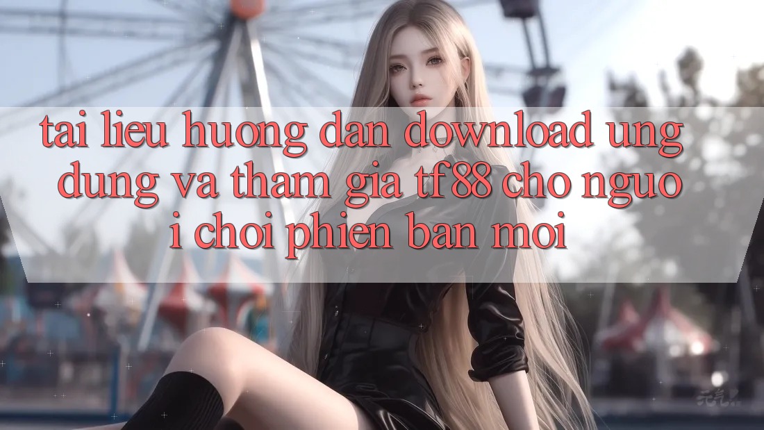 Tài liệu hướng dẫn Download Ứng dụng Và Tham Gia TF88 Cho Người chơi Phiên bản mới Tài liệu hướng dẫn Download Ứng dụng Và Tham Gia TF88 Cho Người chơi Phiên bản mới