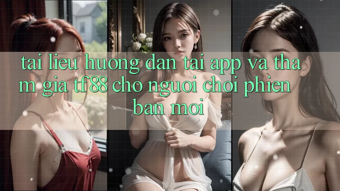 Tài liệu hướng dẫn Tải App Và Tham Gia TF88 Cho Người chơi Phiên bản mới