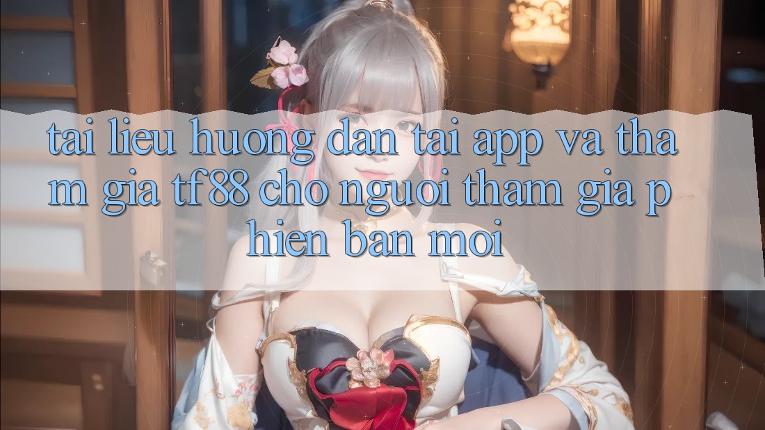 Tài liệu hướng dẫn Tải App Và Tham Gia TF88 Cho Người tham gia Phiên bản mới Tài liệu hướng dẫn Tải App Và Tham Gia TF88 Cho Người tham gia Phiên bản mới