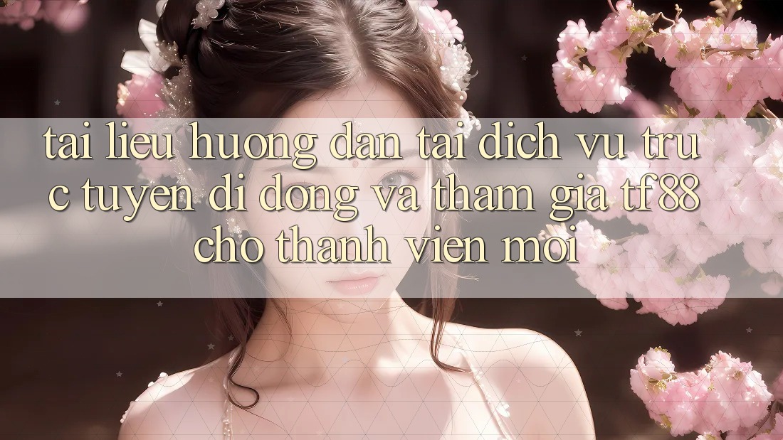 Tài liệu hướng dẫn Tải Dịch vụ trực tuyến di động Và Tham Gia TF88 Cho Thành Viên Mới