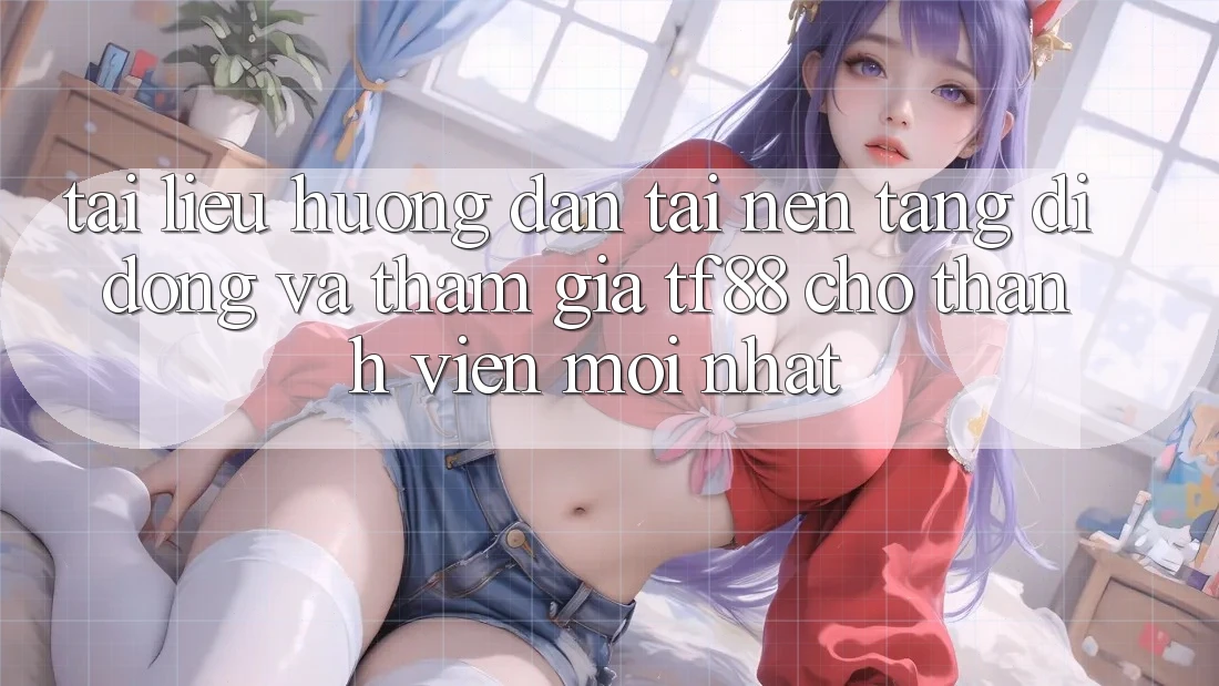 Tài liệu hướng dẫn Tải Nền tảng di động Và Tham Gia TF88 Cho Thành Viên Mới nhất Tài liệu hướng dẫn Tải Nền tảng di động Và Tham Gia TF88 Cho Thành Viên Mới nhất