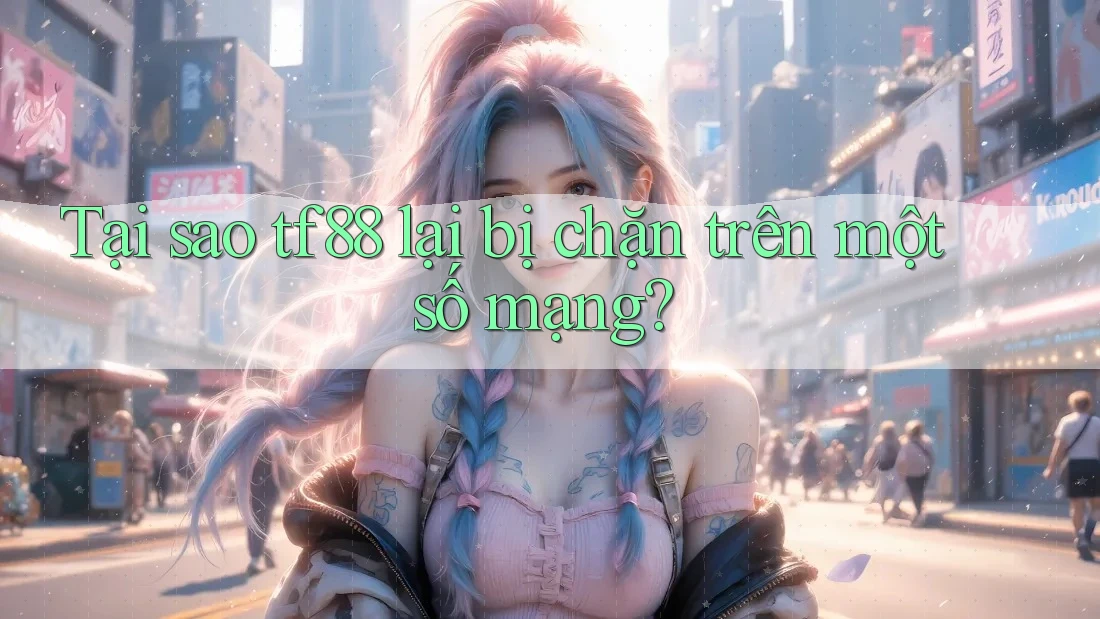 Tại sao tf88 lại bị chặn trên một số mạng? Tại sao tf88 lại bị chặn trên một số mạng?
