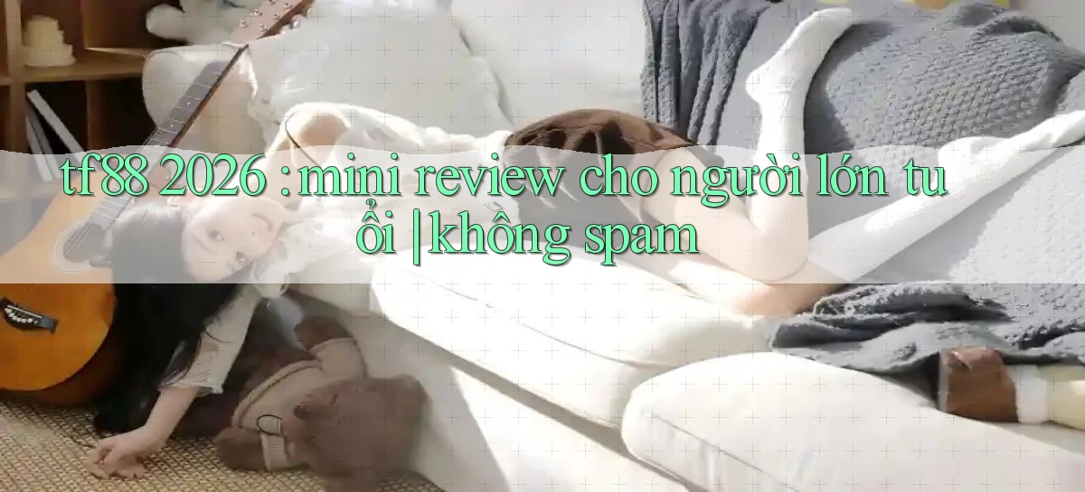 tf88 2026 mini review cho người lớn tuổi không spam