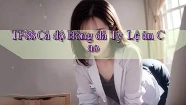 tf88  Cá độ bóng đá tỷ lệ ăn cao
