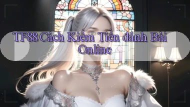 tf88  cách kiếm tiền đánh bài online
