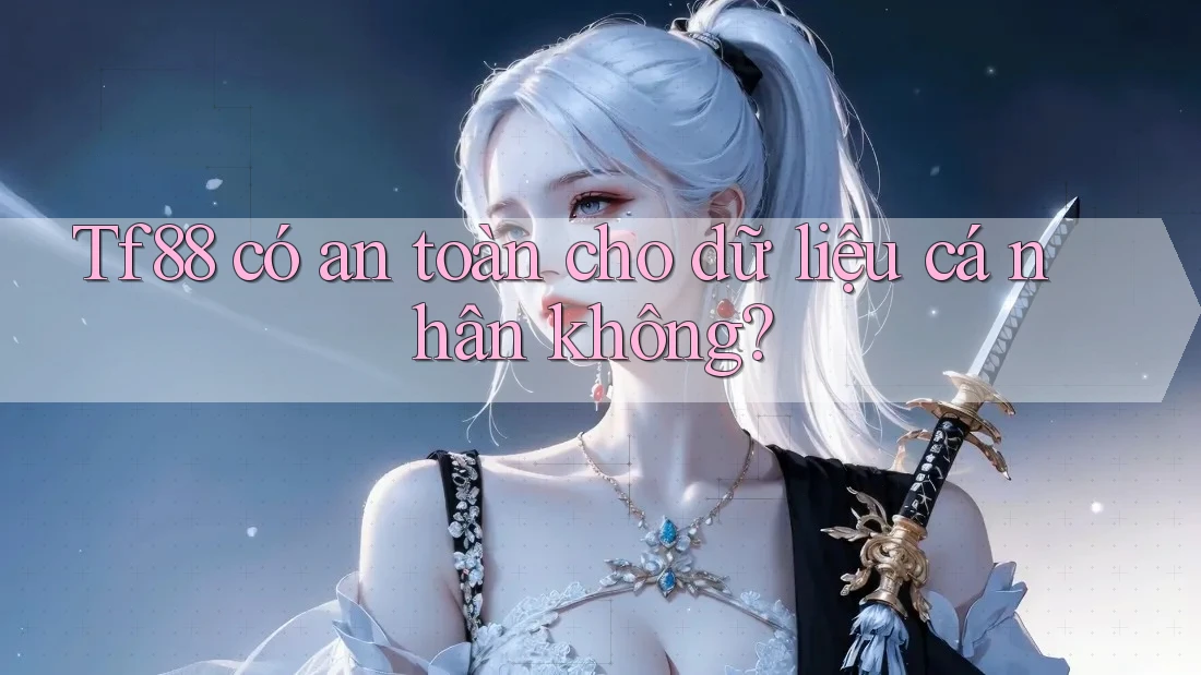 tf88 có an toàn cho dữ liệu cá nhân không? tf88 có an toàn cho dữ liệu cá nhân không?