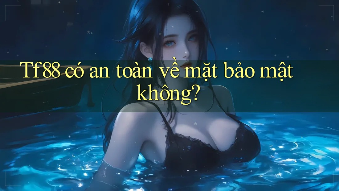 Tf88 có an toàn về mặt bảo mật không? Tf88 có an toàn về mặt bảo mật không?