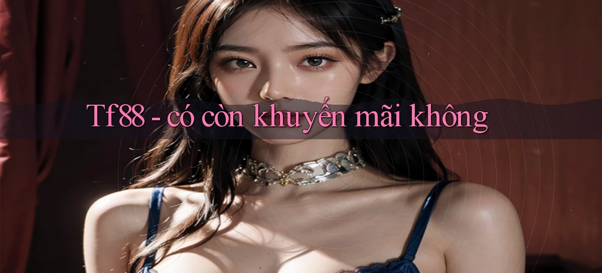 Tf88   có còn khuyến mãi không