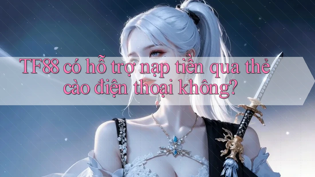 Tf88 có hỗ trợ nạp tiền qua thẻ cào điện thoại không? Tf88 có hỗ trợ nạp tiền qua thẻ cào điện thoại không?