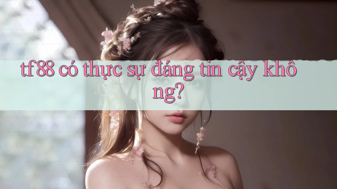 tf88 có thực sự đáng tin cậy không?