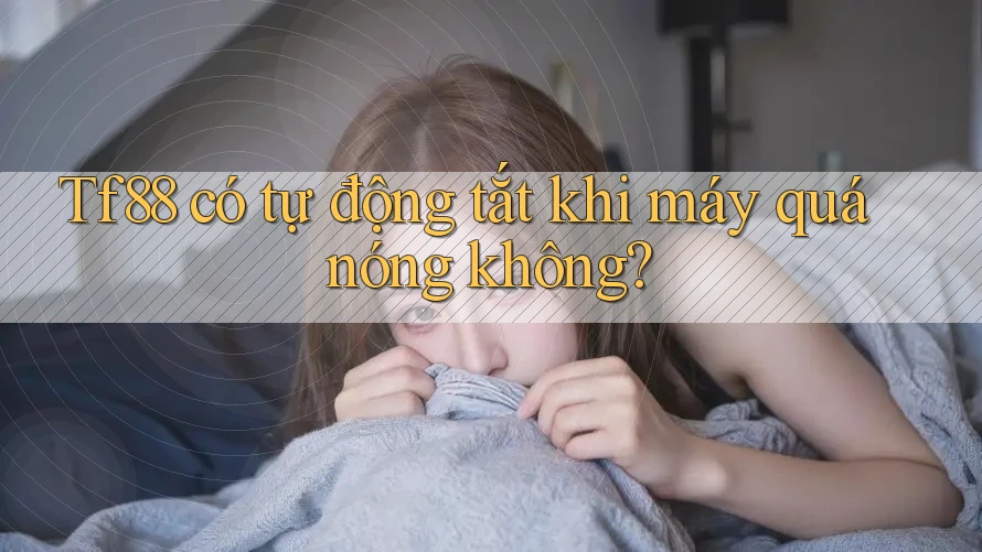 Tf88 có tự động tắt khi máy quá nóng không?