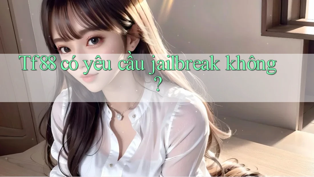 Tf88 có yêu cầu jailbreak không? Tf88 có yêu cầu jailbreak không?