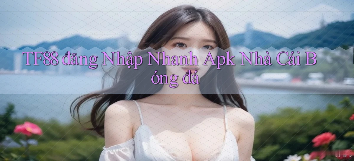 tf88  đăng nhập nhanh apk nhà cái bóng đá