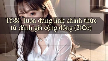 Tf88   luôn dùng link chính thức từ đánh giá cộng đồng (2026)