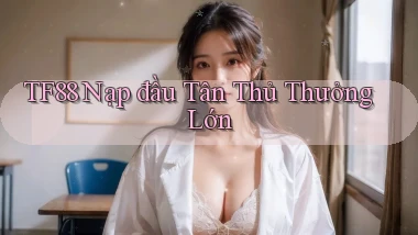 tf88  nạp đầu tân thủ thưởng lớn