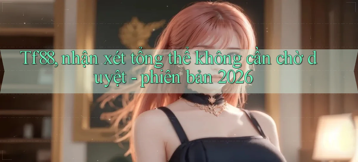 Tf88, nhận xét tổng thể không cần chờ duyệt   phiên bản 2026