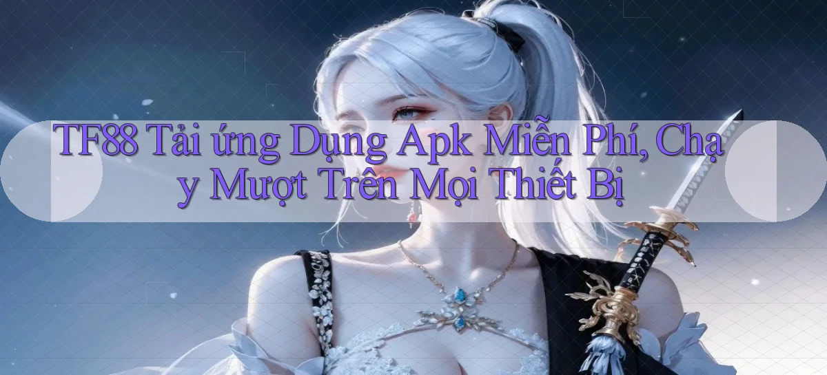 tf88  tải ứng dụng apk miễn phí, chạy mượt trên mọi thiết bị