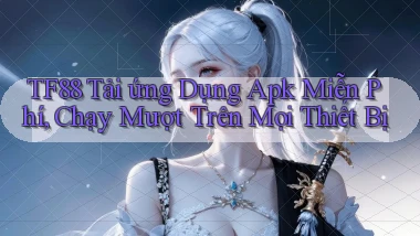 tf88  tải ứng dụng apk miễn phí, chạy mượt trên mọi thiết bị
